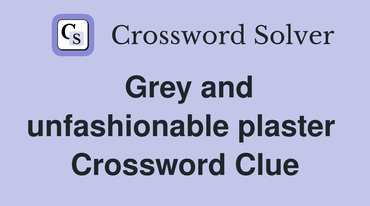 Grey and unfashionable plaster  Crossword Clue