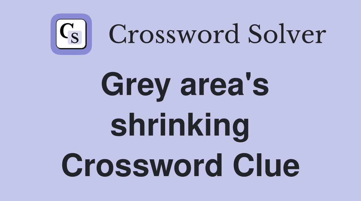 Grey area's shrinking Crossword Clue
