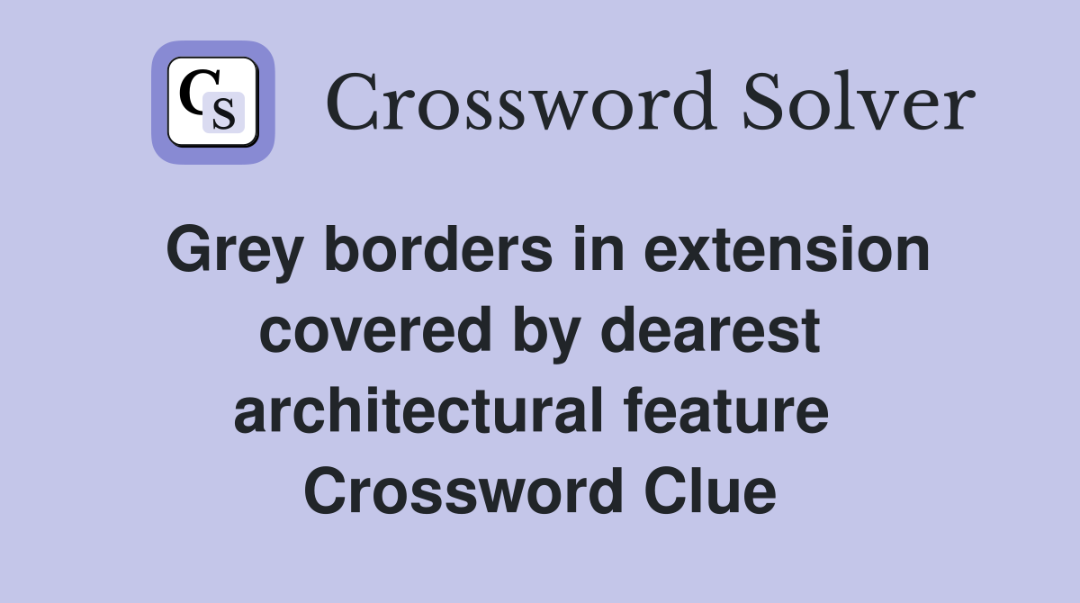 Grey borders in extension covered by dearest architectural feature  Crossword Clue