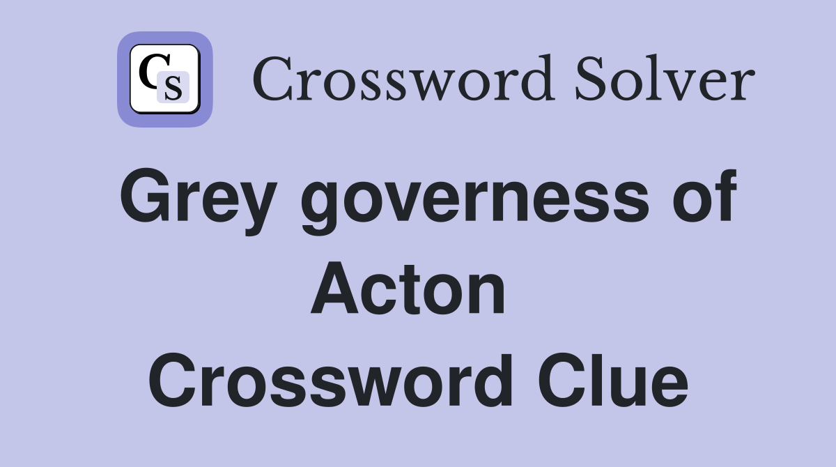 Grey governess of Acton  Crossword Clue