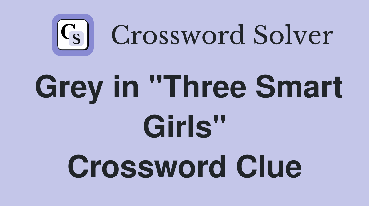 Grey in "Three Smart Girls" Crossword Clue
