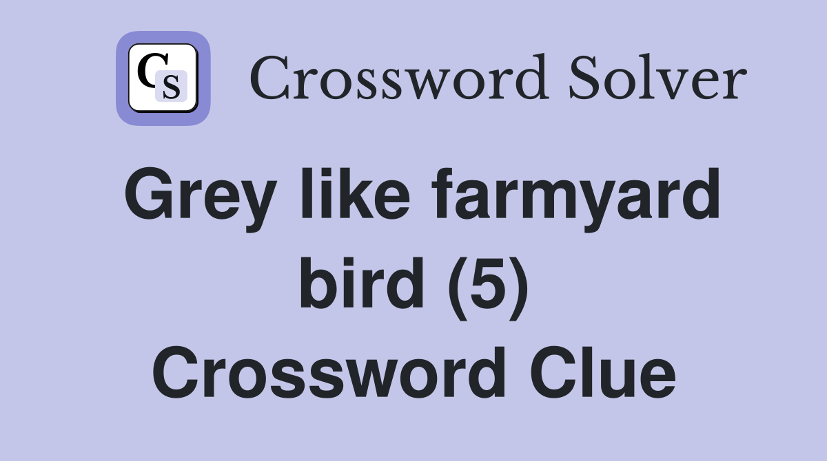 Grey like farmyard bird (5) Crossword Clue
