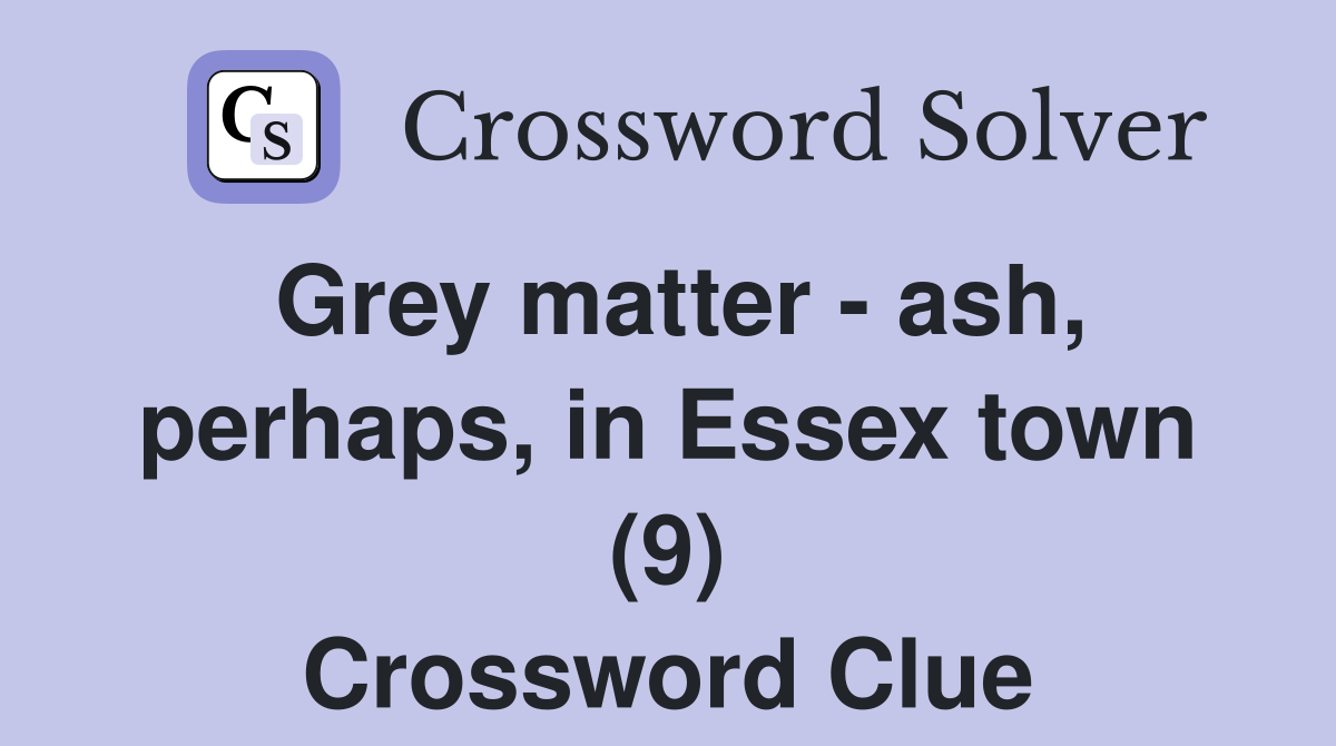 Grey matter - ash, perhaps, in Essex town (9) Crossword Clue