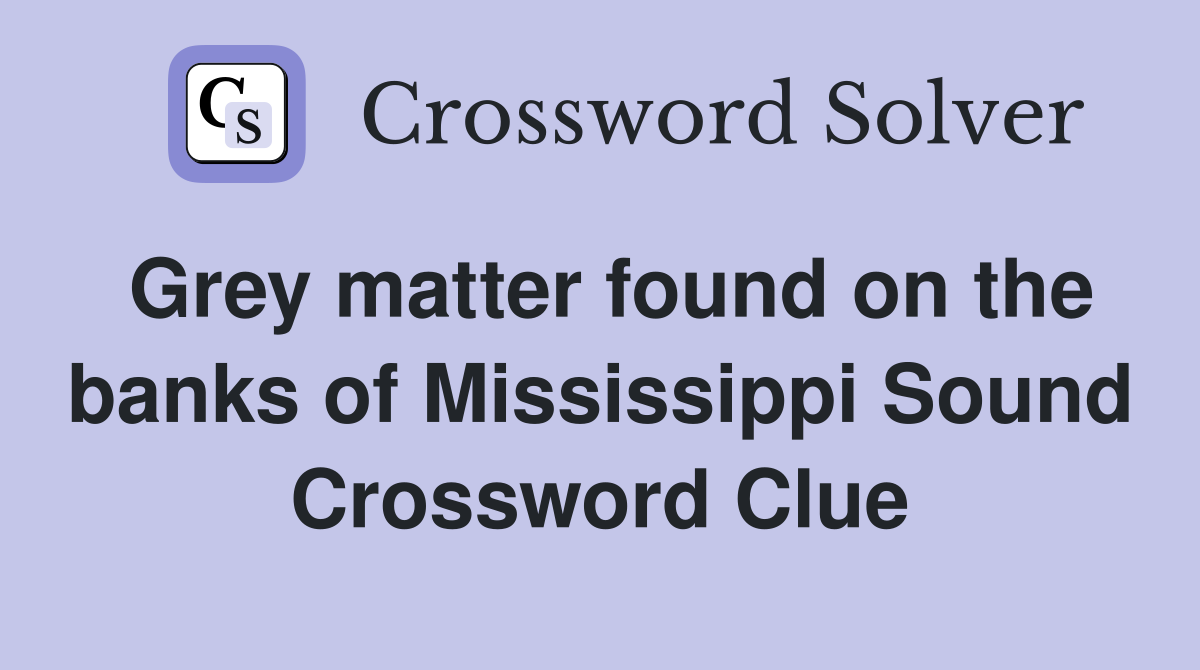 Grey matter found on the banks of Mississippi Sound Crossword Clue