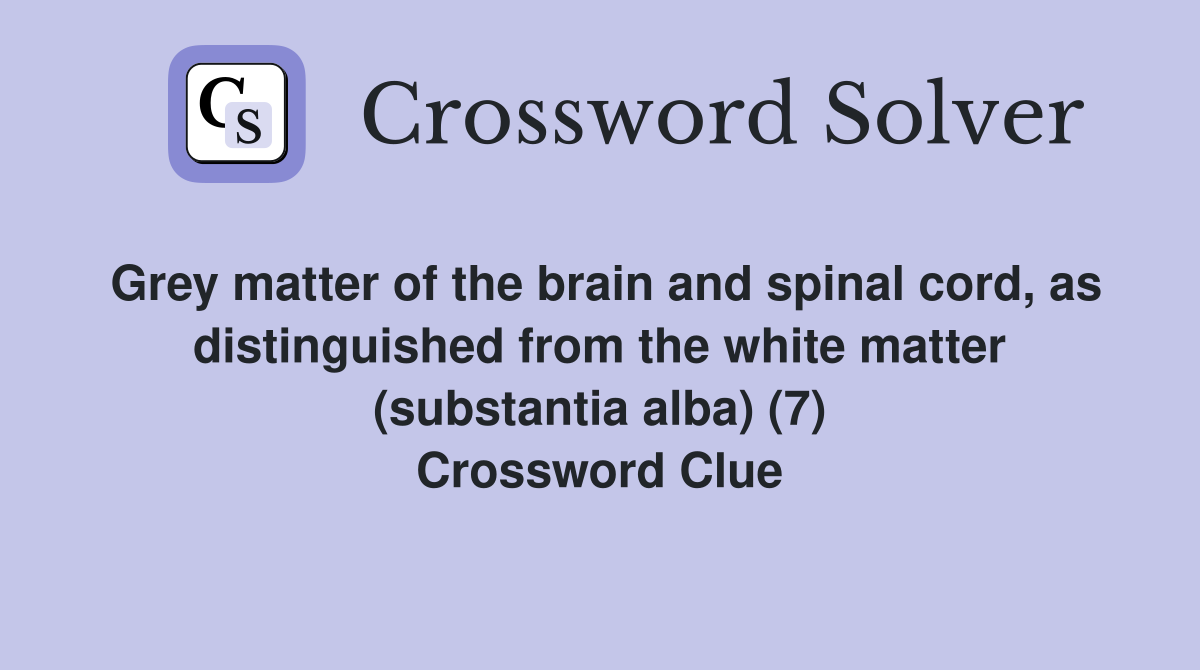 Grey matter of the brain and spinal cord, as distinguished from the white matter (substantia alba) (7) Crossword Clue