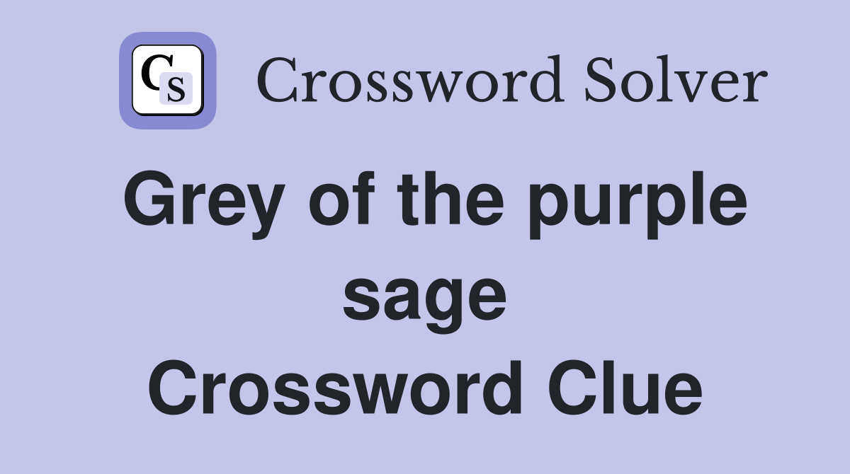 Grey of the purple sage Crossword Clue