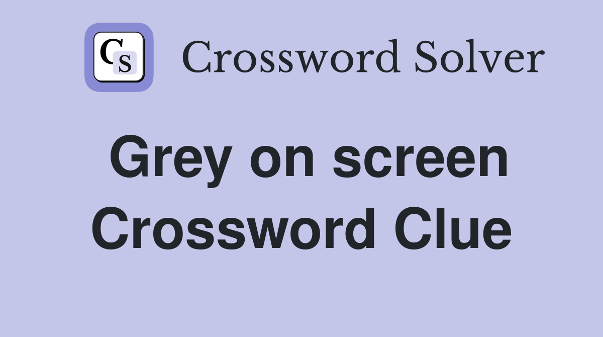 Grey on screen Crossword Clue