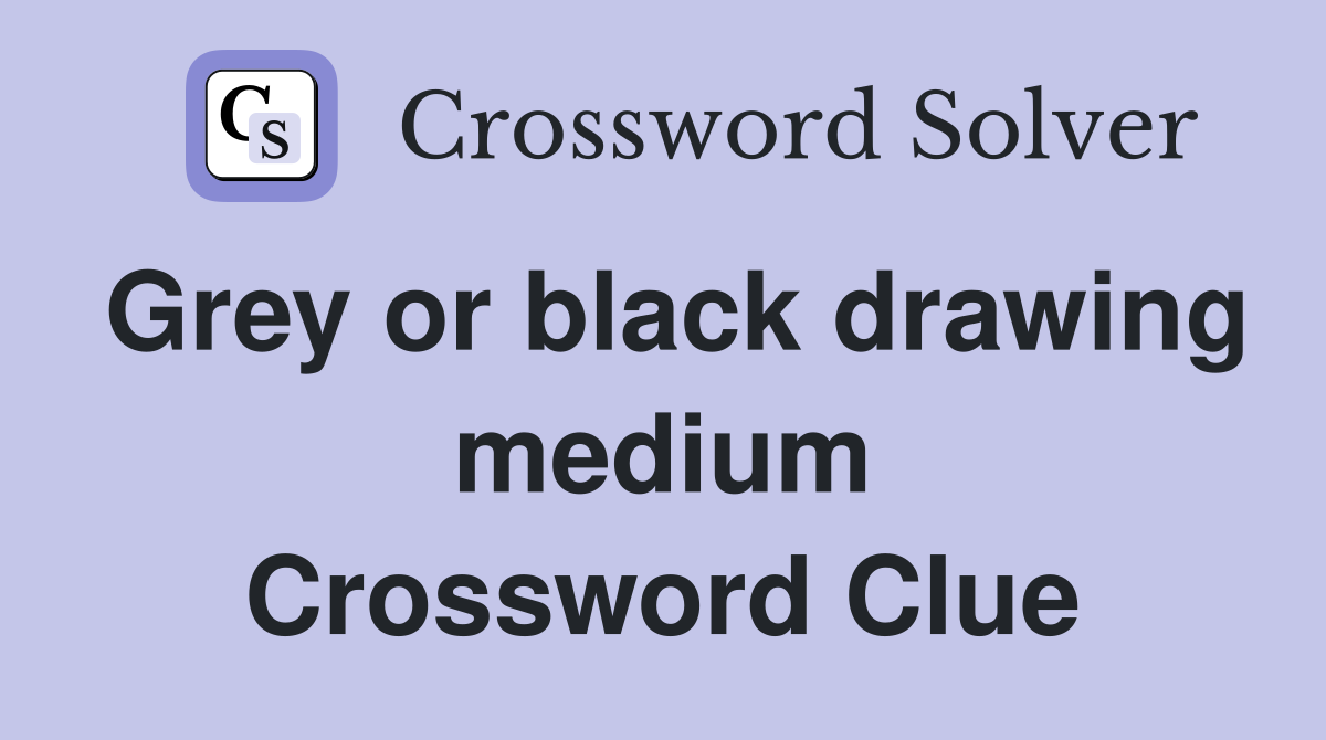 Grey or black drawing medium Crossword Clue