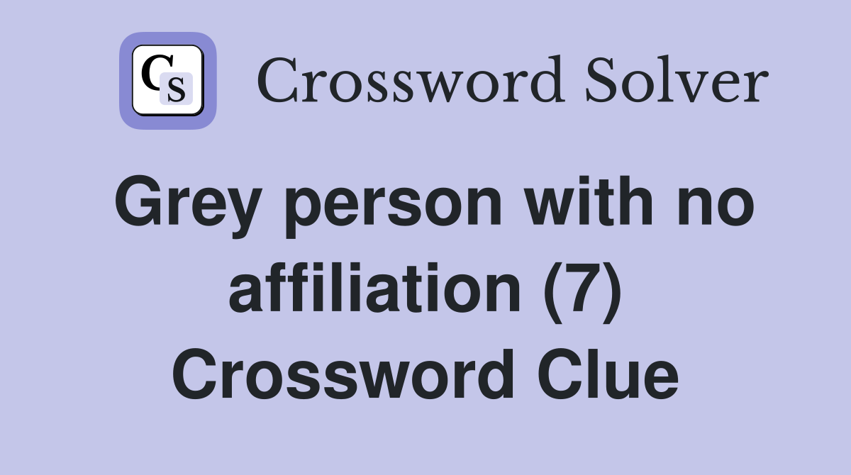 Grey person with no affiliation (7) Crossword Clue