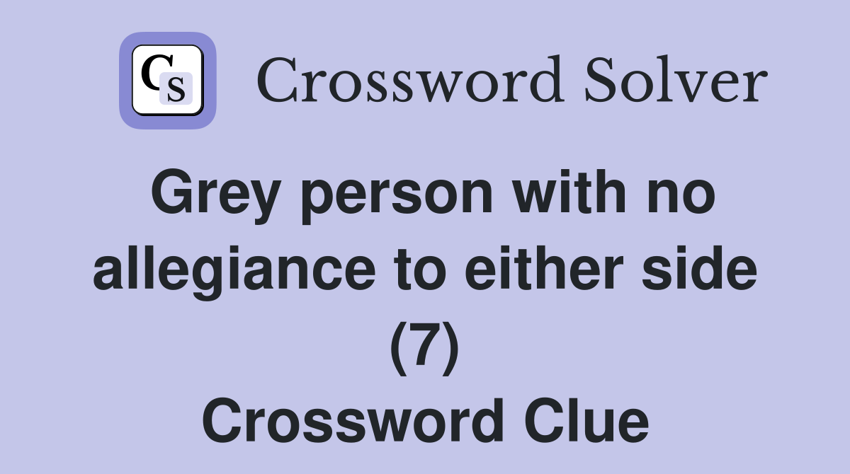 Grey person with no allegiance to either side (7) Crossword Clue