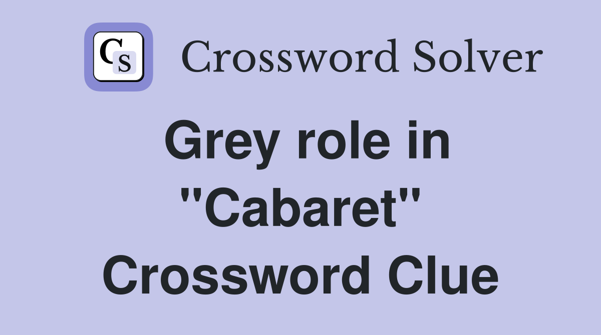 Grey role in "Cabaret" Crossword Clue