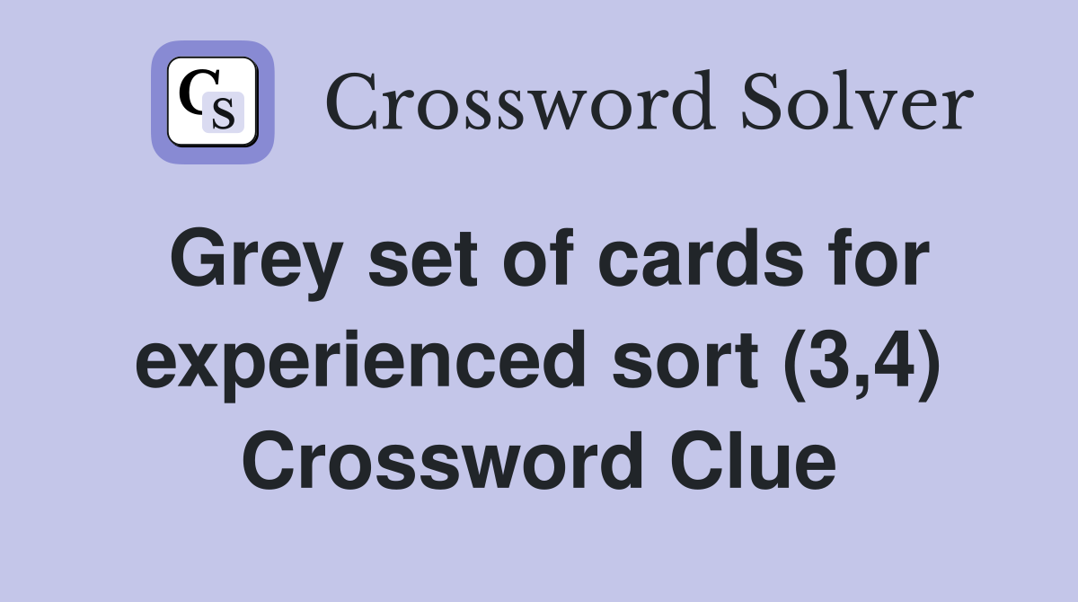 Grey set of cards for experienced sort (3,4) Crossword Clue