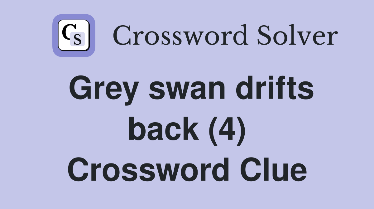 Grey swan drifts back (4) Crossword Clue
