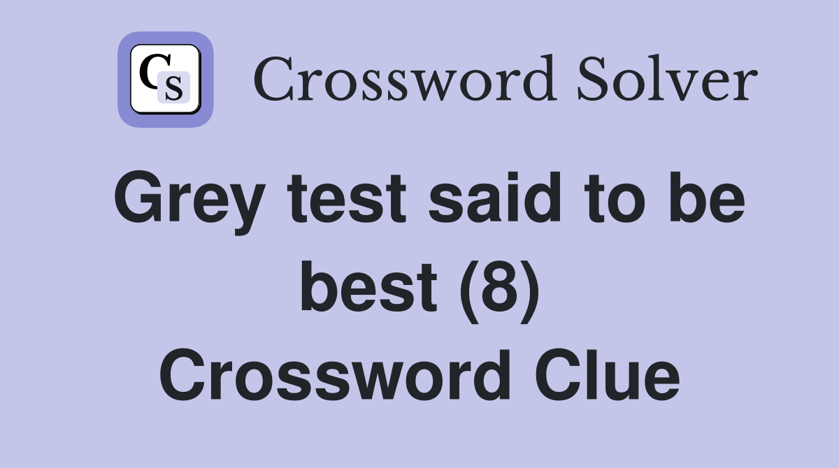 Grey test said to be best (8) Crossword Clue
