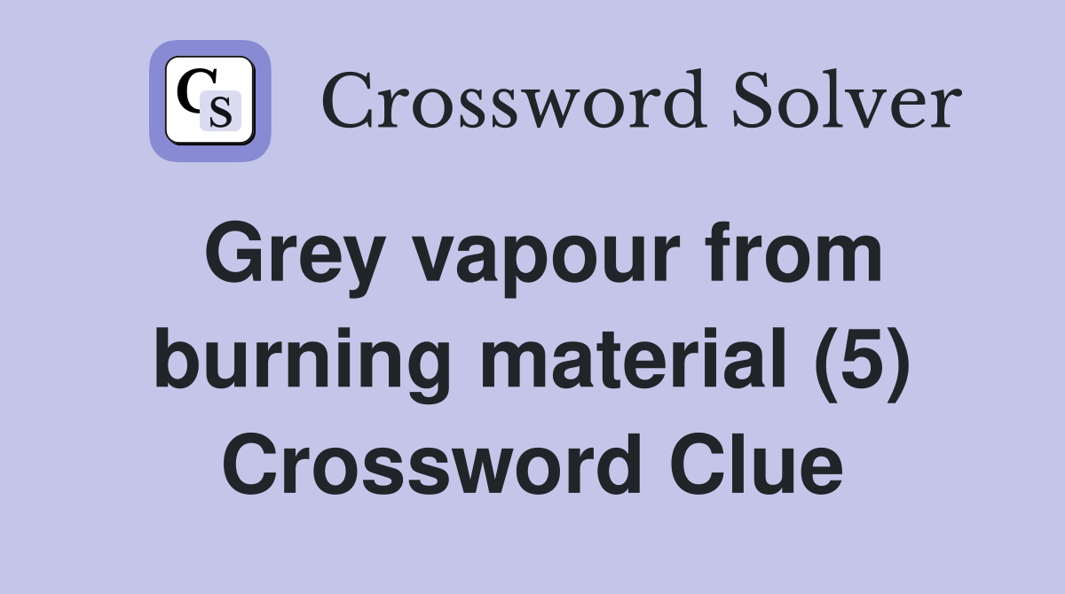 Grey vapour from burning material (5) Crossword Clue