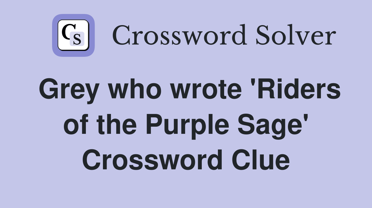 Grey who wrote 'Riders of the Purple Sage' Crossword Clue