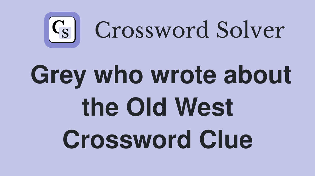 Grey who wrote about the Old West Crossword Clue