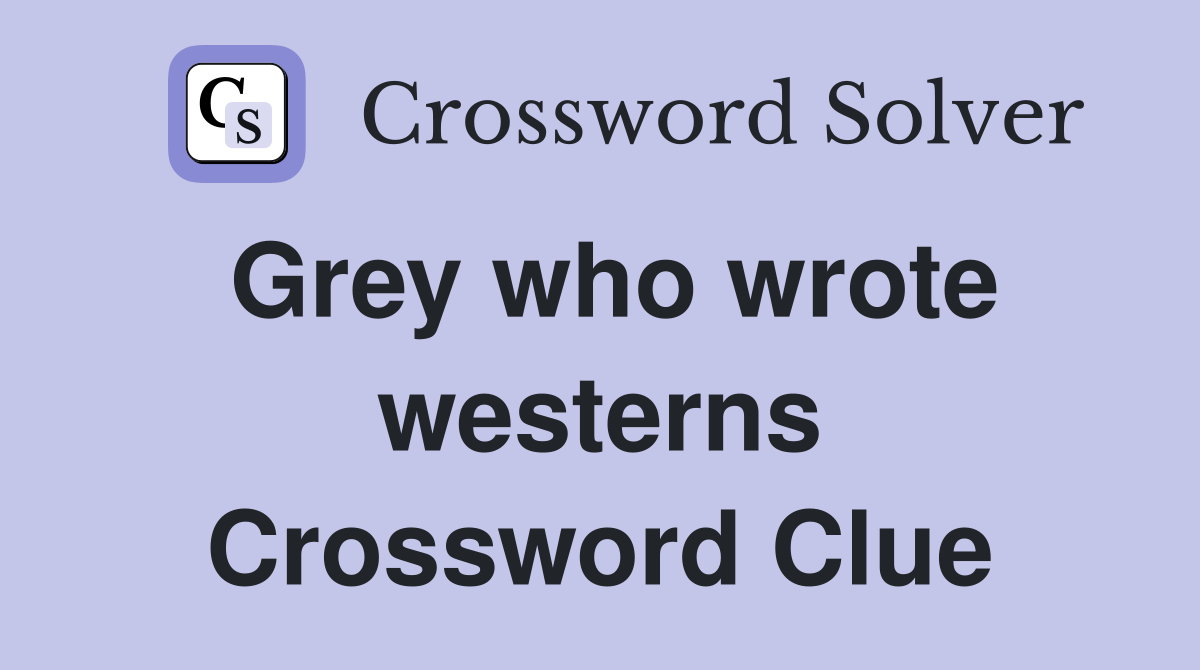 Grey who wrote westerns Crossword Clue