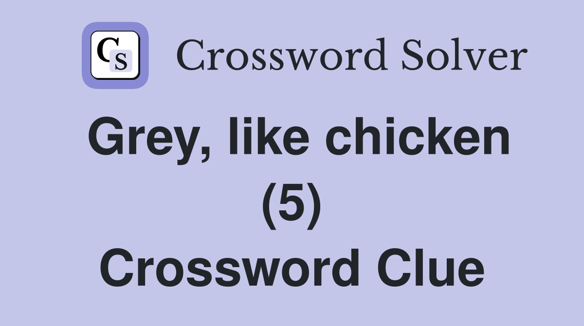 Grey, like chicken (5) Crossword Clue