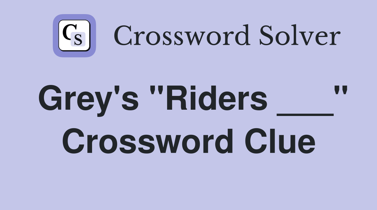 Grey's "Riders ___" Crossword Clue