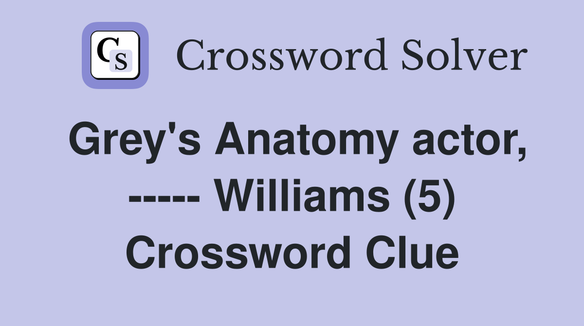 Grey's Anatomy actor, ----- Williams (5) Crossword Clue