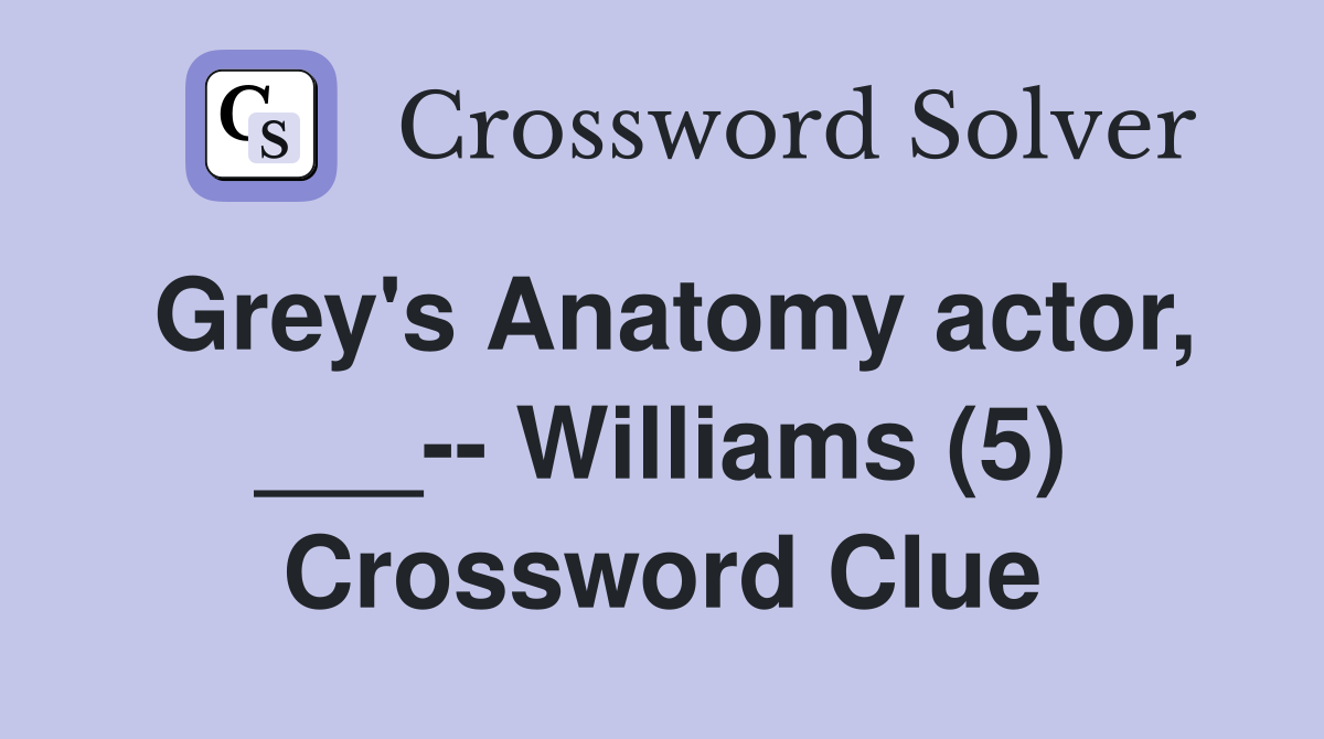 Grey's Anatomy actor, ___-- Williams (5) Crossword Clue
