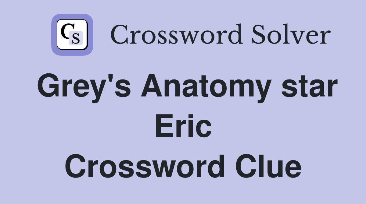 Grey's Anatomy star Eric Crossword Clue