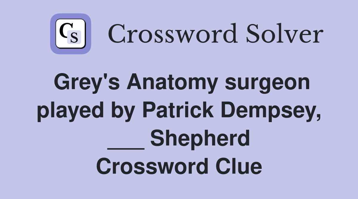 Grey's Anatomy surgeon played by Patrick Dempsey, ___ Shepherd Crossword Clue