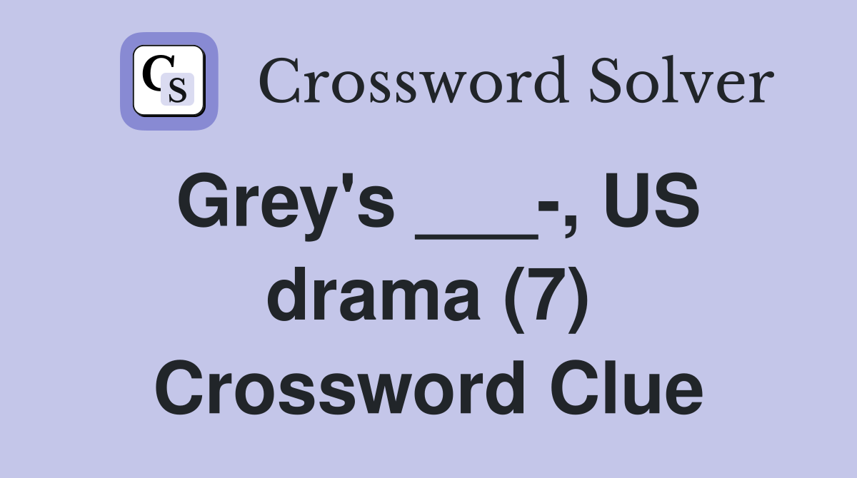 Grey's ___-, US drama (7) Crossword Clue