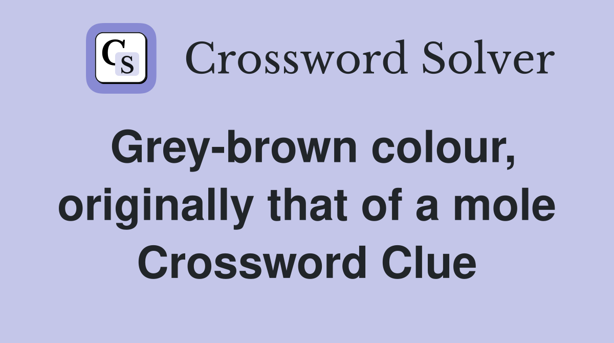 Grey-brown colour, originally that of a mole Crossword Clue