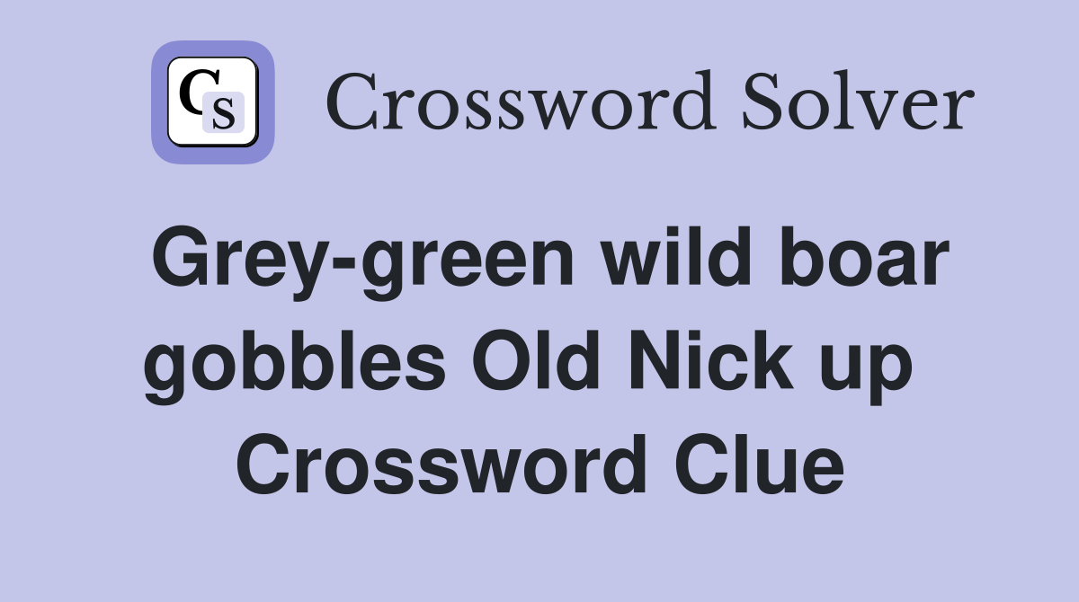 Grey-green wild boar gobbles Old Nick up  Crossword Clue