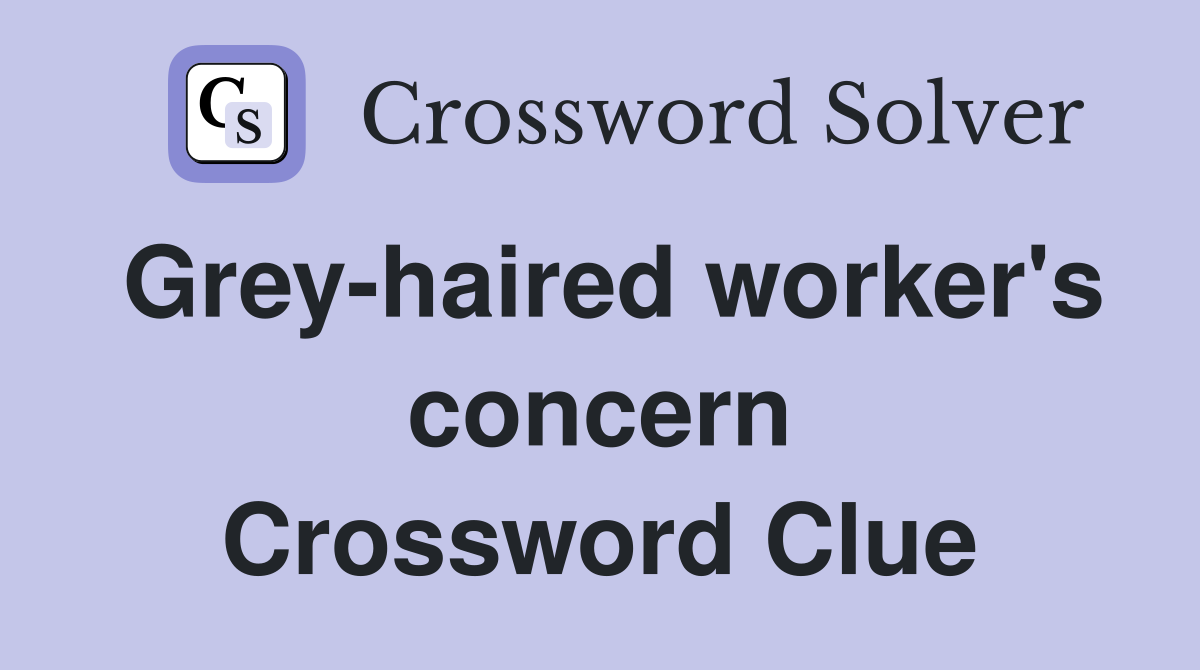 Grey-haired worker's concern Crossword Clue