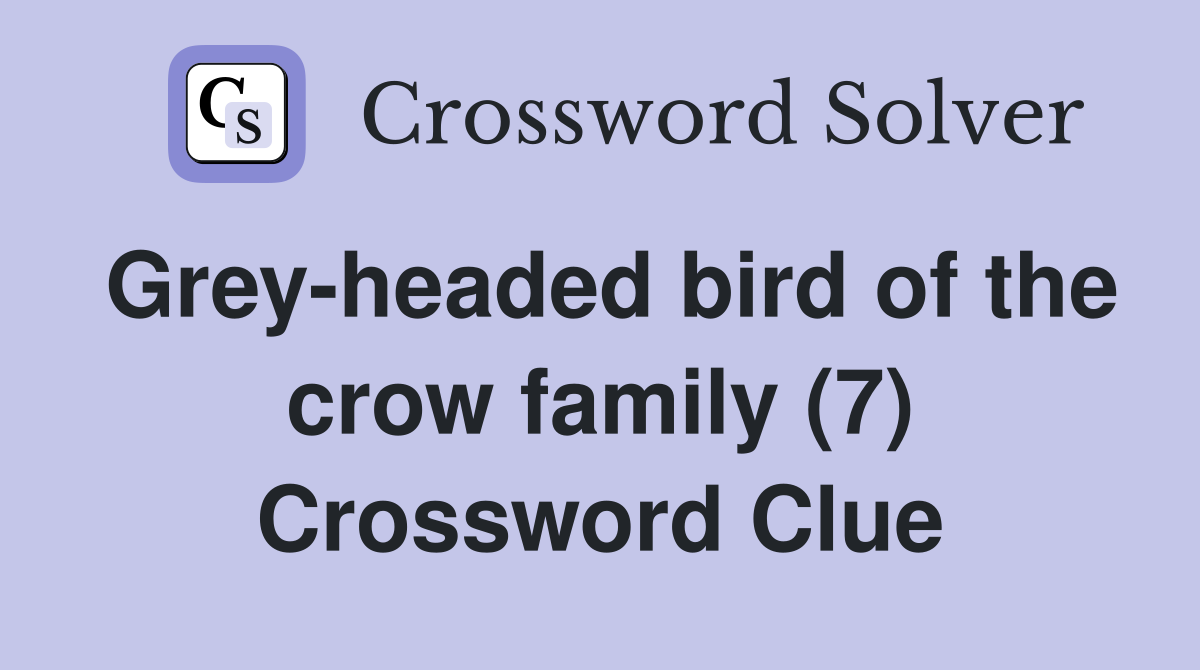 Grey-headed bird of the crow family (7) Crossword Clue