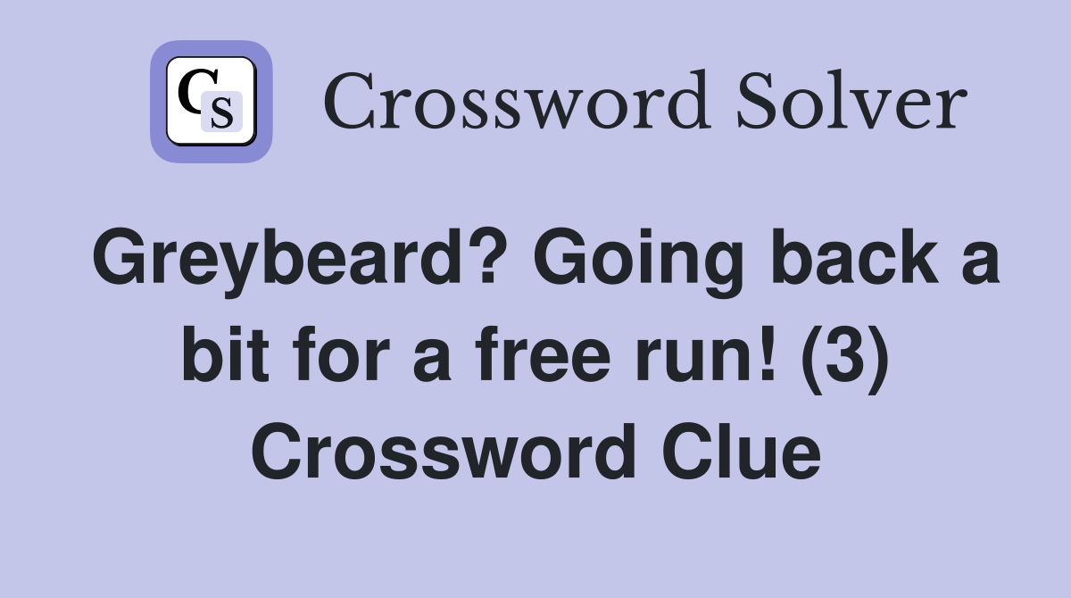 Greybeard? Going back a bit for a free run! (3) Crossword Clue