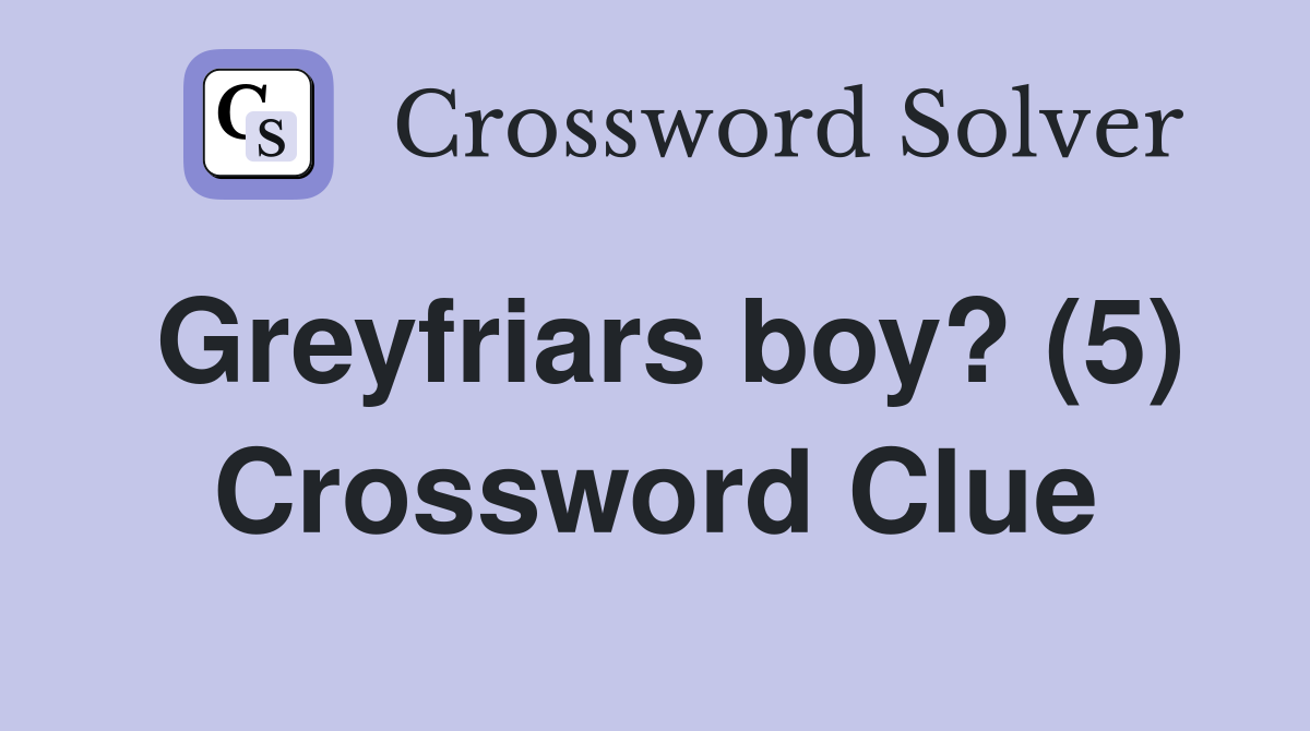 Greyfriars boy? (5) Crossword Clue
