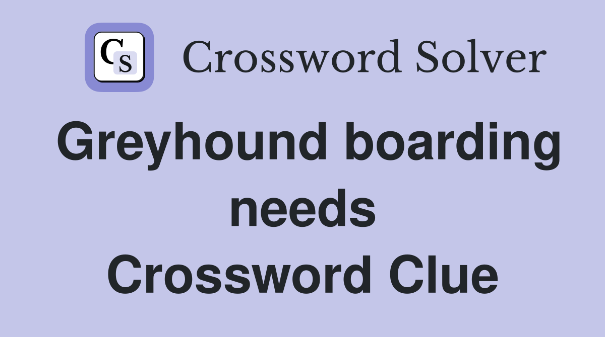 Greyhound boarding needs Crossword Clue
