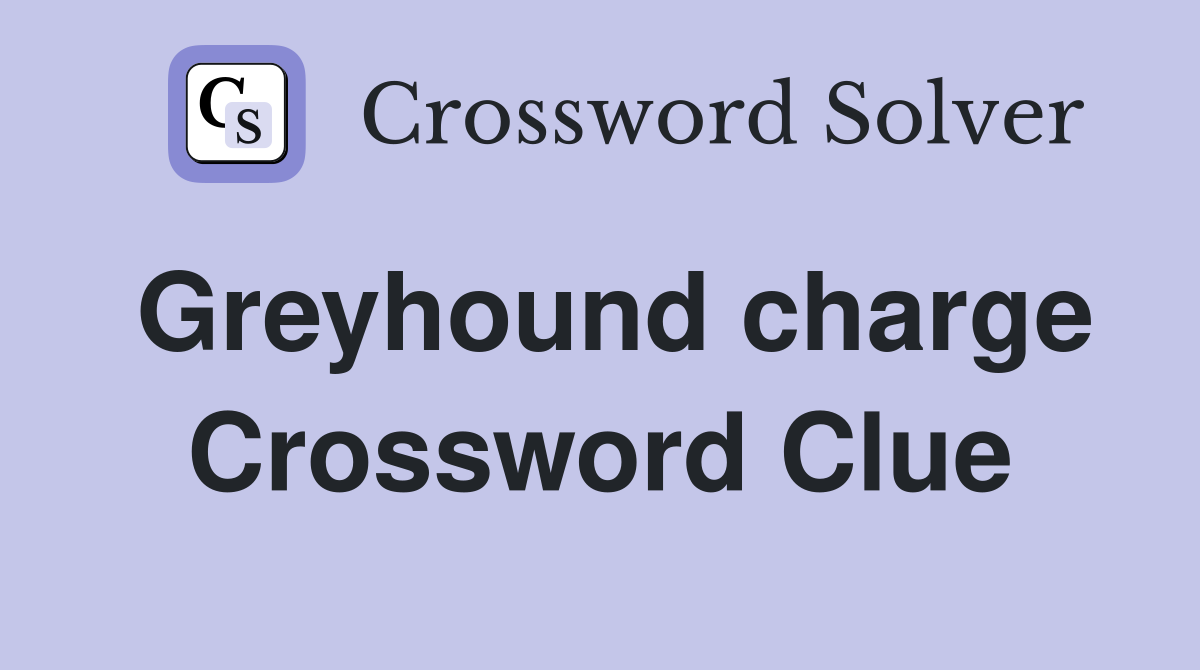 Greyhound charge Crossword Clue