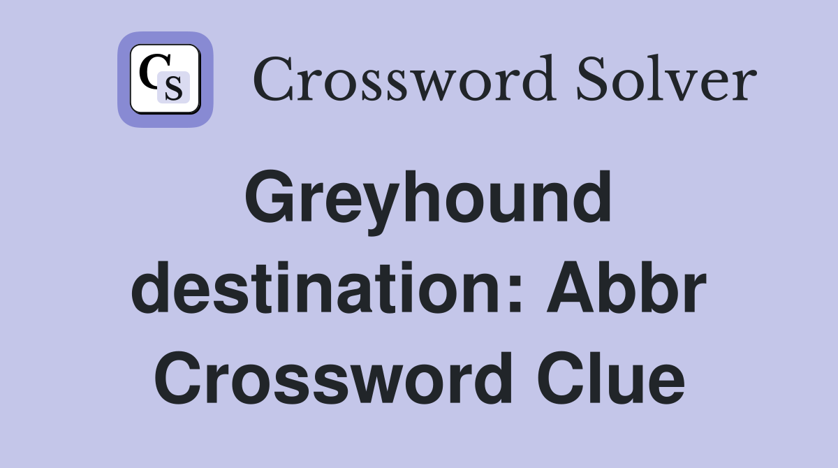 Greyhound destination: Abbr Crossword Clue