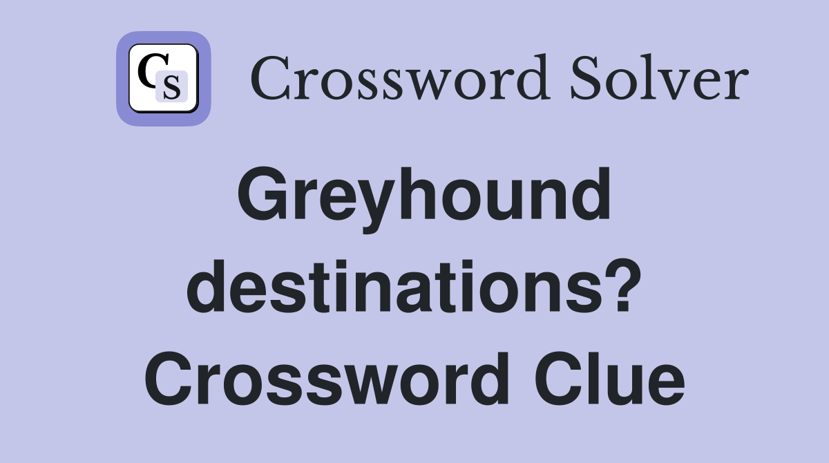 Greyhound destinations? Crossword Clue