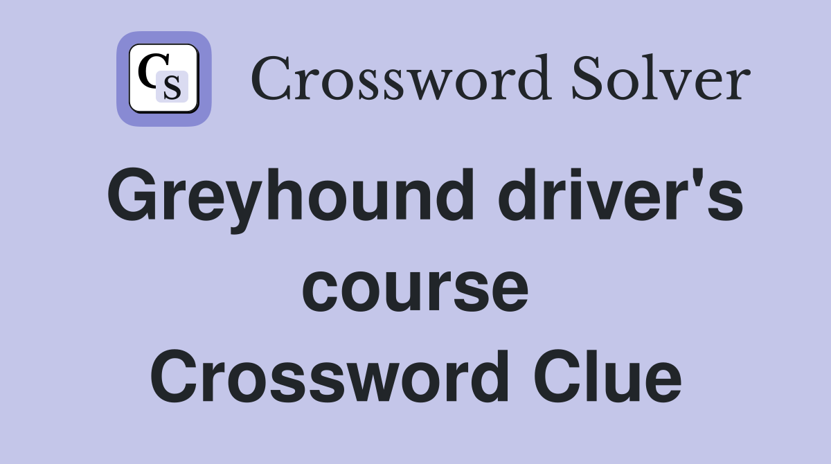 Greyhound driver's course Crossword Clue