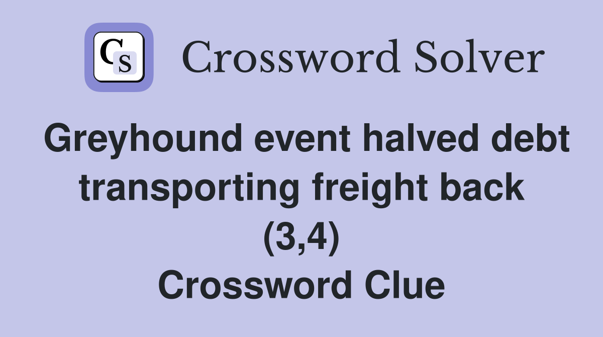 Greyhound event halved debt transporting freight back (3,4) Crossword Clue