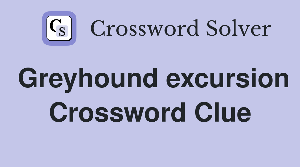 Greyhound excursion Crossword Clue