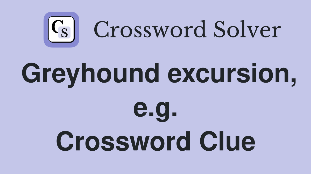 Greyhound excursion, e.g. Crossword Clue