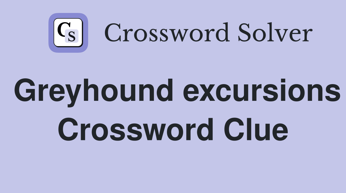 Greyhound excursions Crossword Clue