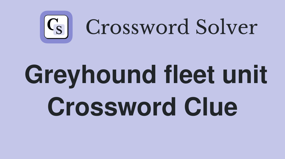 Greyhound fleet unit Crossword Clue