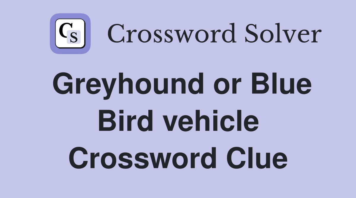 Greyhound or Blue Bird vehicle Crossword Clue