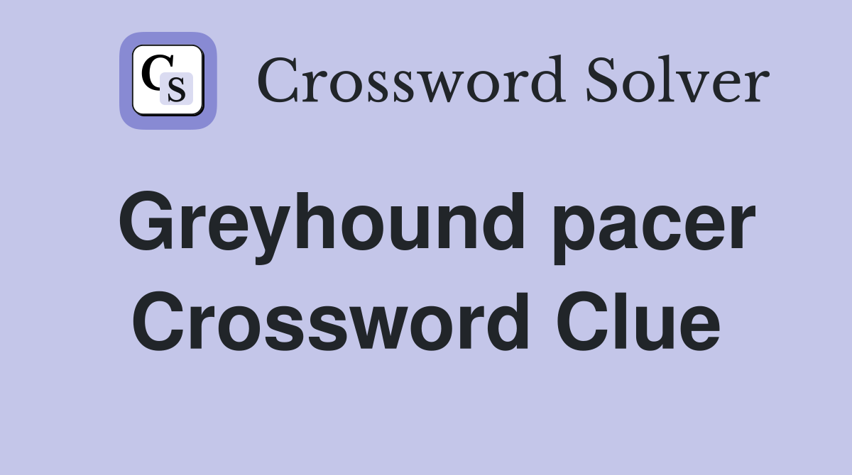 Greyhound pacer Crossword Clue