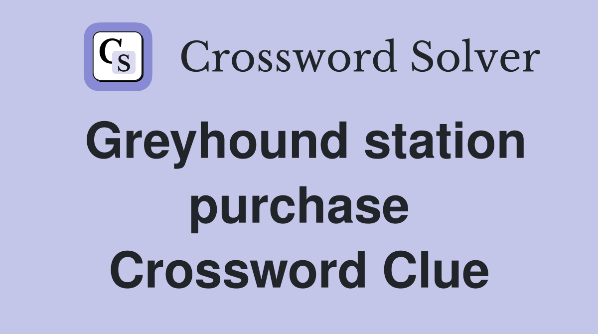 Greyhound station purchase Crossword Clue