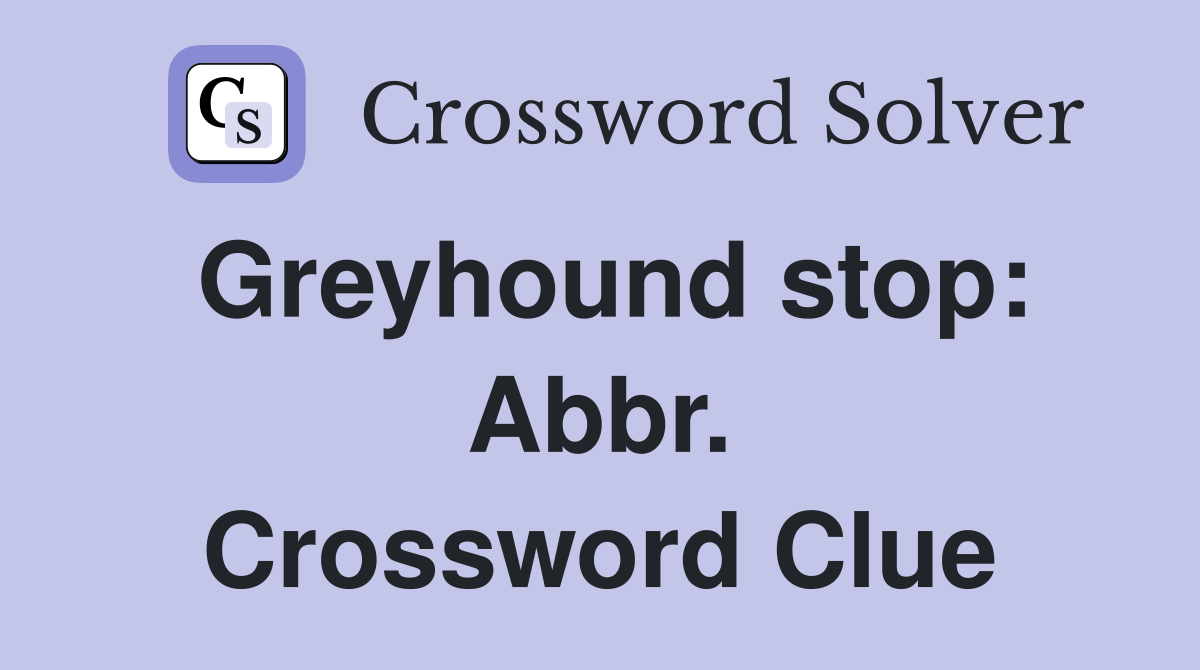 Greyhound stop: Abbr. Crossword Clue