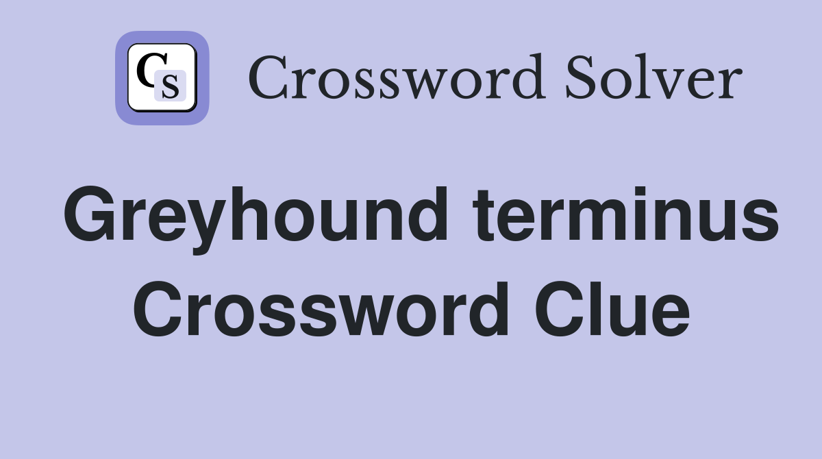 Greyhound terminus Crossword Clue